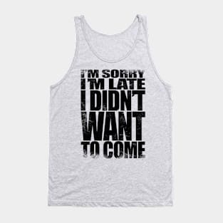 I'm sorry I'm late. I didn't want to come - BLACK Tank Top